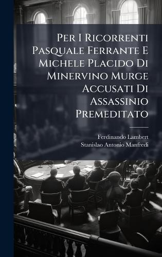 Per I Ricorrenti Pasquale Ferrante E Michele Placido Di Minervino Murge Accusati Di Assassinio Premeditato