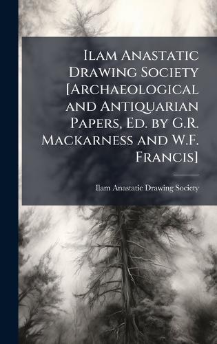 Ilam Anastatic Drawing Society [Archaeological and Antiquarian Papers, Ed. by G.R. Mackarness and W.F. Francis]