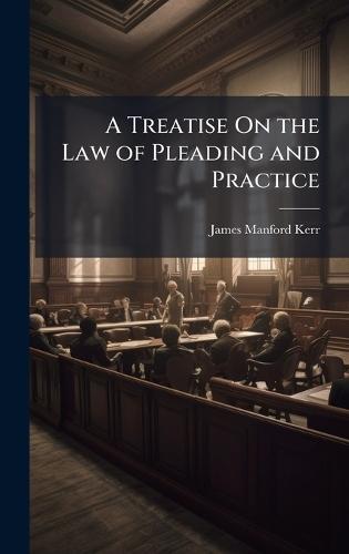 A Treatise On the Law of Pleading and Practice