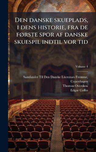 Den danske skueplads, i dens historie, fra de fÃ, rste spor af danske skuespil indtil vor tid
