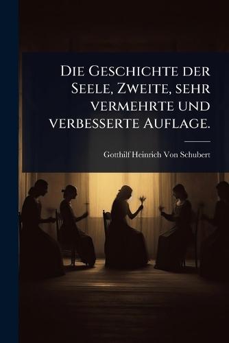 Die Geschichte der Seele, Zweite, sehr vermehrte und verbesserte Auflage.