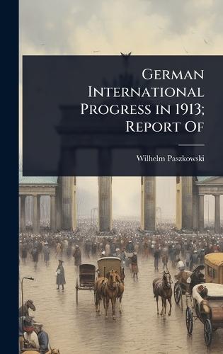 German International Progress in 1913; Report Of