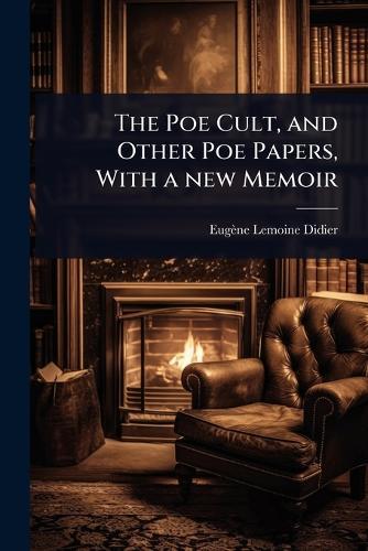 The Poe Cult, and Other Poe Papers, With a new Memoir