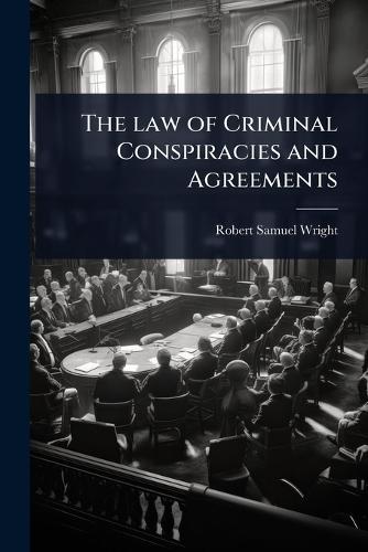 The law of Criminal Conspiracies and Agreements