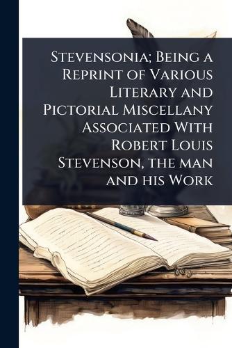 Stevensonia; Being a Reprint of Various Literary and Pictorial Miscellany Associated With Robert Louis Stevenson, the man and his Work