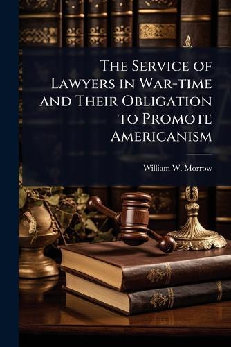 The Service of Lawyers in War-time and Their Obligation to Promote Americanism