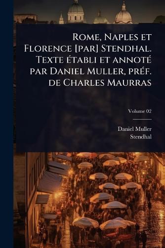 Rome, Naples et Florence [par] Stendhal. Texte Ã(c)tabli et annotÃ(c) par Daniel Muller, prÃ(c)f. de Charles Maurras