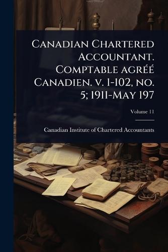 Canadian Chartered Accountant. Comptable agrÃ(c)Ã(c) Canadien. v. 1-102, no. 5; 1911-May 197