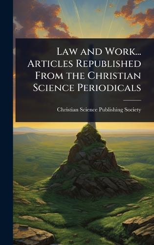 Law and Work... Articles Republished From the Christian Science Periodicals