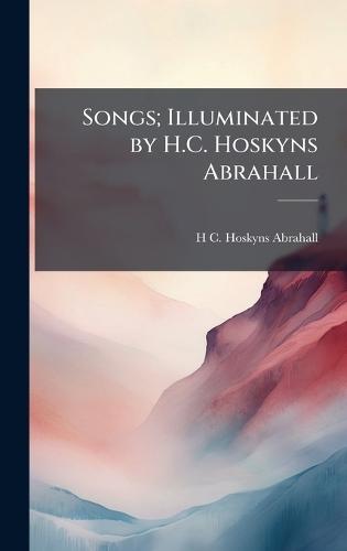 Songs; Illuminated by H.C. Hoskyns Abrahall