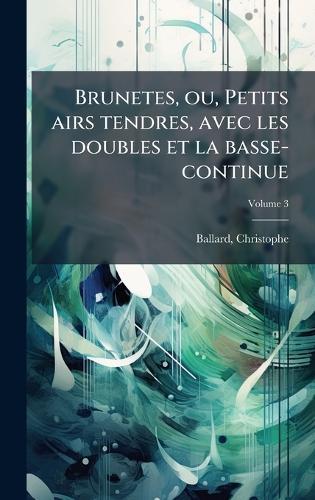 Brunetes, ou, Petits airs tendres, avec les doubles et la basse-continue