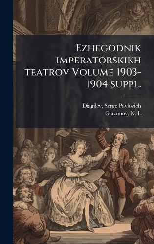 Ezhegodnik imperatorskikh teatrov Volume 1903-1904 suppl.