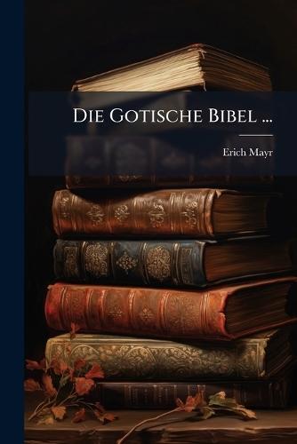 Die Gotische Bibel ...