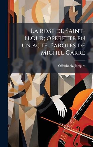 La rose de Saint-Flour; opÃ(c)rette en un acte. Paroles de Michel CarrÃ(c)