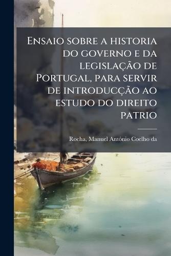 Ensaio sobre a historia do governo e da legislaçÃ£o de Portugal, para servir de introducçÃ£o ao estudo do direito patrio