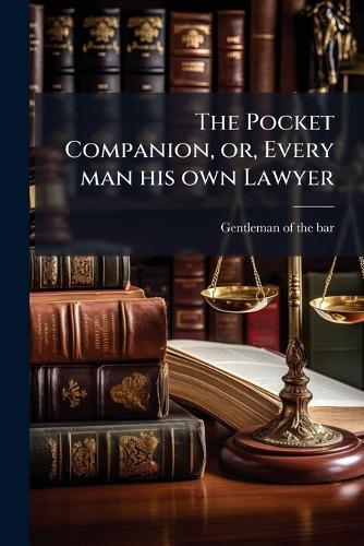 The Pocket Companion, or, Every man his own Lawyer