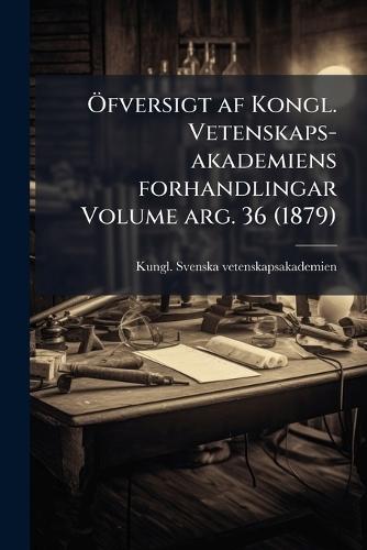Ã-fversigt af Kongl. Vetenskaps-akademiens forhandlingar Volume arg. 36 (1879)