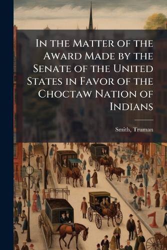 In the Matter of the Award Made by the Senate of the United States in Favor of the Choctaw Nation of Indians