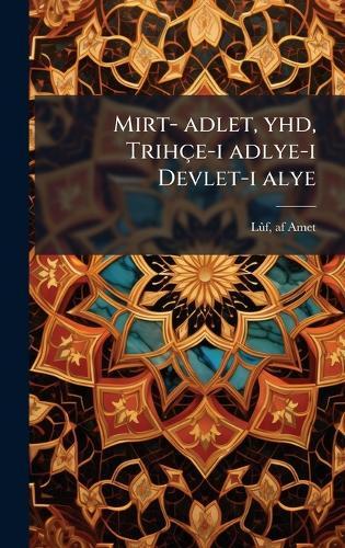 Mirt- adlet, yhd, Trihçe-i adlye-i Devlet-i alye