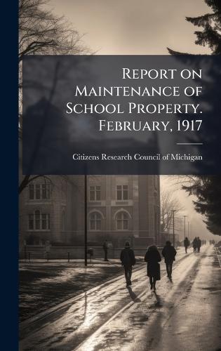 Report on Maintenance of School Property. February, 1917