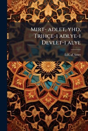Mirt- adlet, yhd, Trihçe-i adlye-i Devlet-i alye