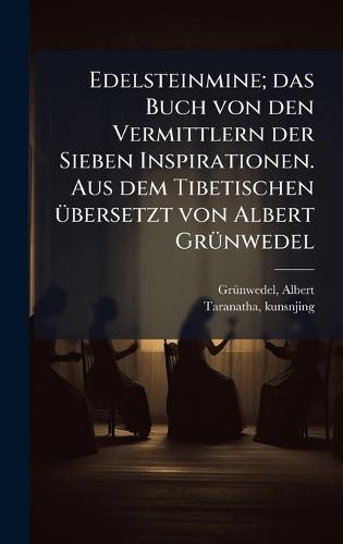 Edelsteinmine; das Buch von den Vermittlern der Sieben Inspirationen. Aus dem Tibetischen Ã1/4bersetzt von Albert GrÃ1/4nwedel