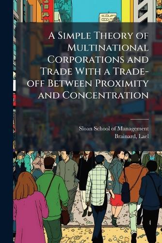 A Simple Theory of Multinational Corporations and Trade With a Trade-off Between Proximity and Concentration