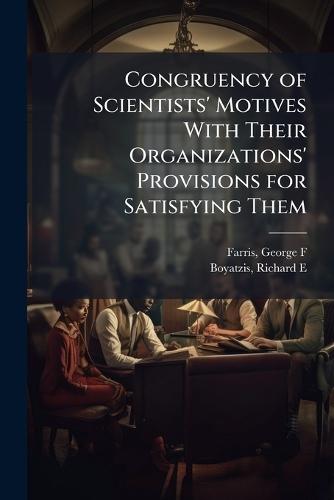 Congruency of Scientists' Motives With Their Organizations' Provisions for Satisfying Them