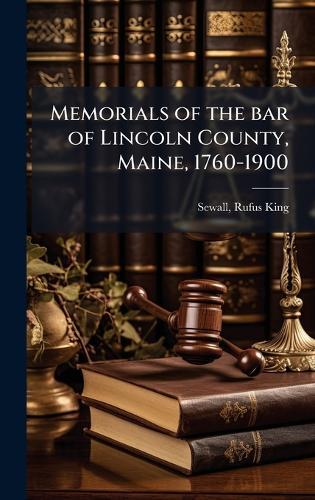 Memorials of the bar of Lincoln County, Maine, 1760-1900