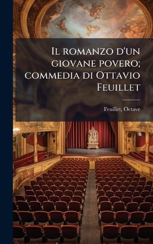 Il romanzo d'un giovane povero; commedia di Ottavio Feuillet