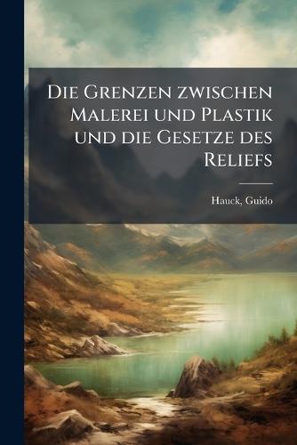 Die Grenzen zwischen Malerei und Plastik und die Gesetze des Reliefs
