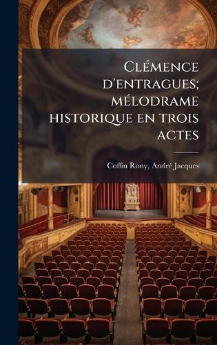 ClÃ(c)mence d'entragues; mÃ(c)lodrame historique en trois actes