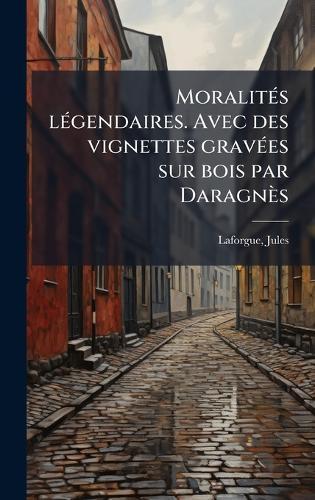 MoralitÃ(c)s lÃ(c)gendaires. Avec des vignettes gravÃ(c)es sur bois par Daragnès