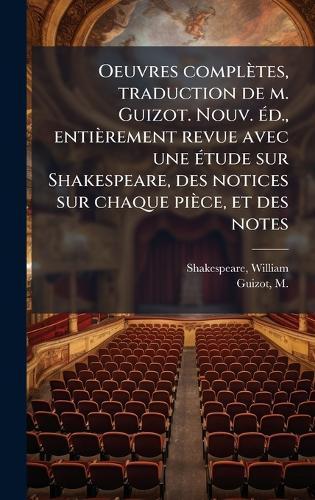 Oeuvres complètes, traduction de m. Guizot. Nouv. Ã(c)d., entièrement revue avec une Ã(c)tude sur Shakespeare, des notices sur chaque pièce, et des notes