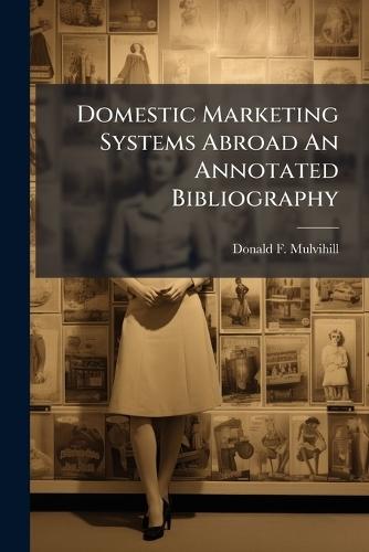 Domestic Marketing Systems Abroad An Annotated Bibliography
