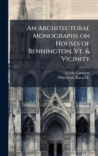 An Architectural Monographs on Houses of Bennington, Vt. & Vicinity