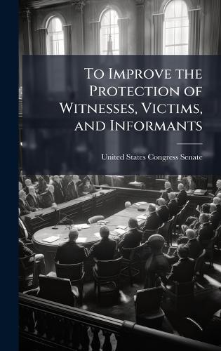 To Improve the Protection of Witnesses, Victims, and Informants