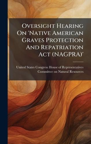 Oversight Hearing On 'Native American Graves Protection And Repatriation Act (NAGPRA)'