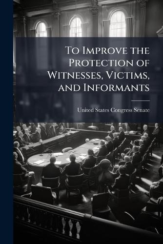 To Improve the Protection of Witnesses, Victims, and Informants