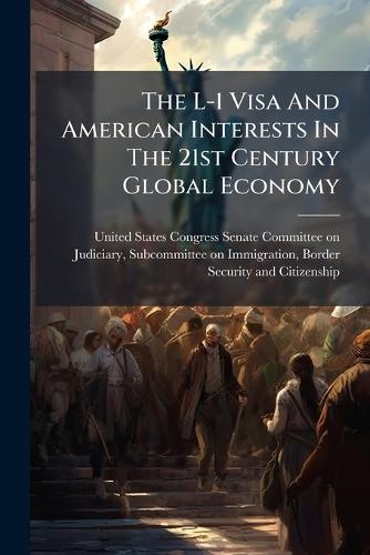The L-1 Visa And American Interests In The 21st Century Global Economy