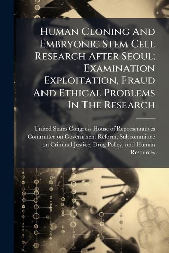 Human Cloning And Embryonic Stem Cell Research After Seoul; Examination Exploitation, Fraud And Ethical Problems In The Research