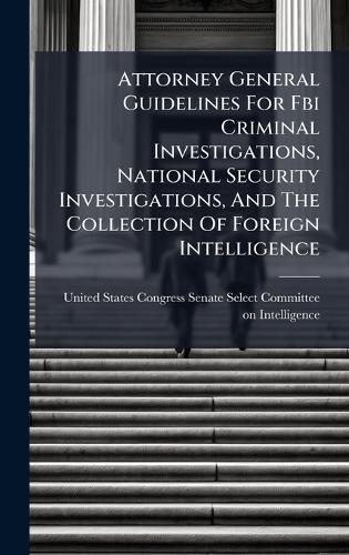 Attorney General Guidelines For Fbi Criminal Investigations, National Security Investigations, And The Collection Of Foreign Intelligence