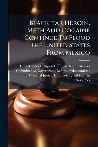 Black-tar Heroin, Meth And Cocaine Continue To Flood The United States From Mexico