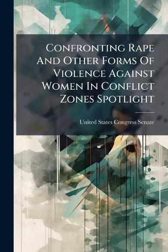 Confronting Rape And Other Forms Of Violence Against Women In Conflict Zones Spotlight
