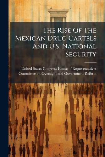 The Rise Of The Mexican Drug Cartels And U.S. National Security