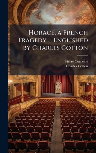 Horace, a French Tragedy ... Englished by Charles Cotton