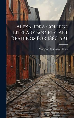 Alexandra College Literary Society. Art Readings For 1880. 5pt