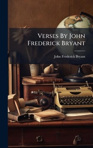 Verses By John Frederick Bryant