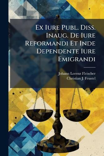 Ex Iure Publ. Diss. Inaug. De Iure Reformandi Et Inde Dependente Iure Emigrandi