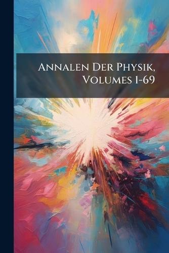 Annalen Der Physik, Volumes 1-69
